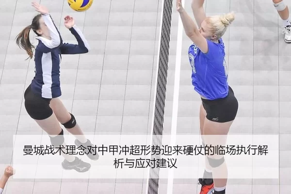 曼城战术理念对中甲冲超形势迎来硬仗的临场执行解析与应对建议